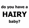 Do+you+have+a+hairy+baby%3F